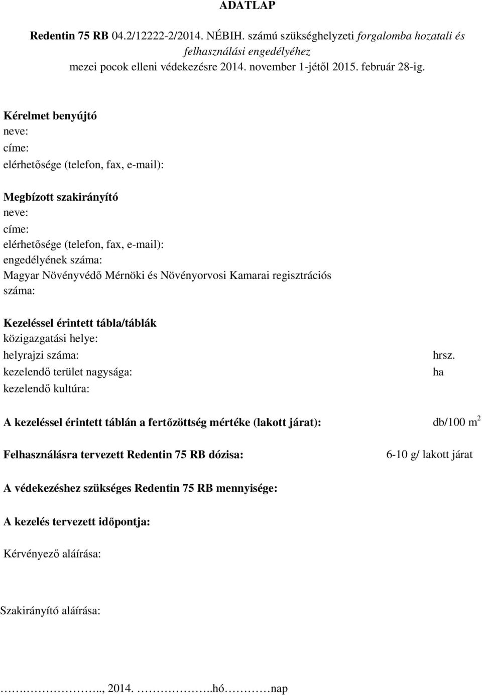 Növényorvosi Kamarai regisztrációs száma: Kezeléssel érintett tábla/táblák közigazgatási helye: helyrajzi száma: kezelendő terület nagysága: kezelendő kultúra: hrsz.