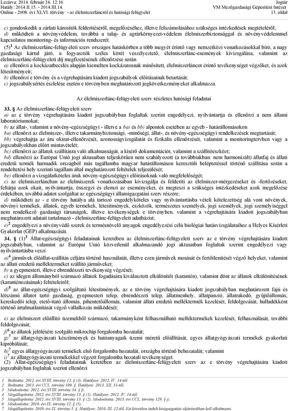 (5) 1 Az élelmiszerlánc-felügyeleti szerv országos hatáskörben a több megyét érintő vagy nemzetközi vonatkozásokkal bíró, a nagy gazdasági kárral járó, a fogyasztók széles körét veszélyeztető,