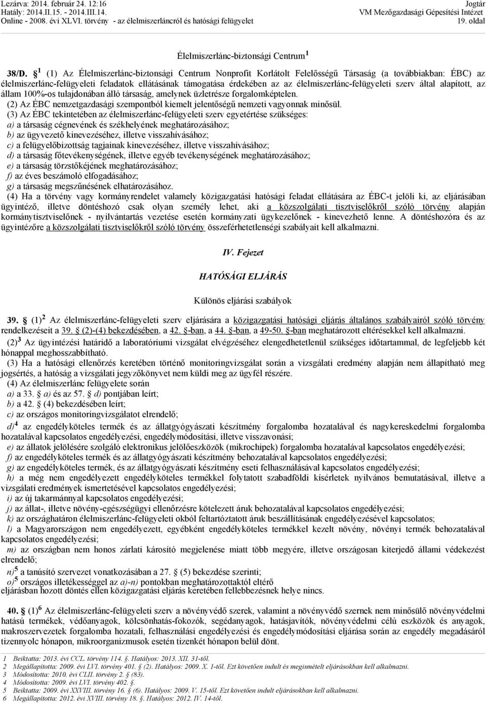 élelmiszerlánc-felügyeleti szerv által alapított, az állam 100%-os tulajdonában álló társaság, amelynek üzletrésze forgalomképtelen.