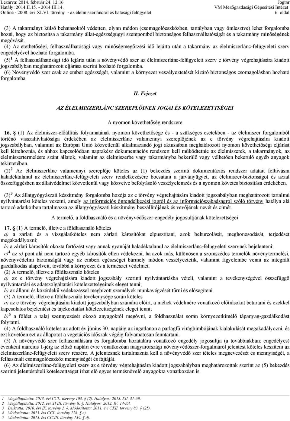 (4) Az etethetőségi, felhasználhatósági vagy minőségmegőrzési idő lejárta után a takarmány az élelmiszerlánc-felügyeleti szerv engedélyével hozható forgalomba.