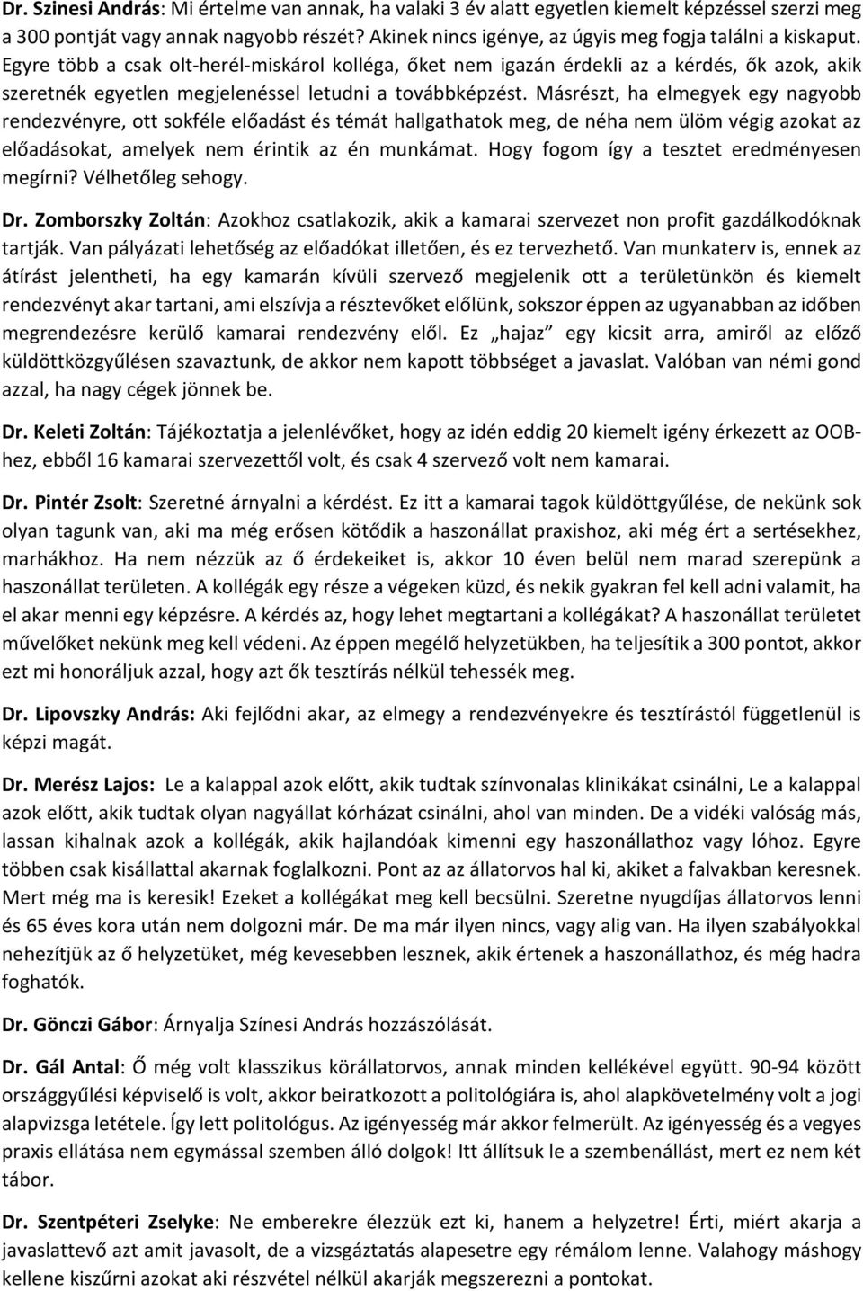 Egyre több a csak olt-herél-miskárol kolléga, őket nem igazán érdekli az a kérdés, ők azok, akik szeretnék egyetlen megjelenéssel letudni a továbbképzést.