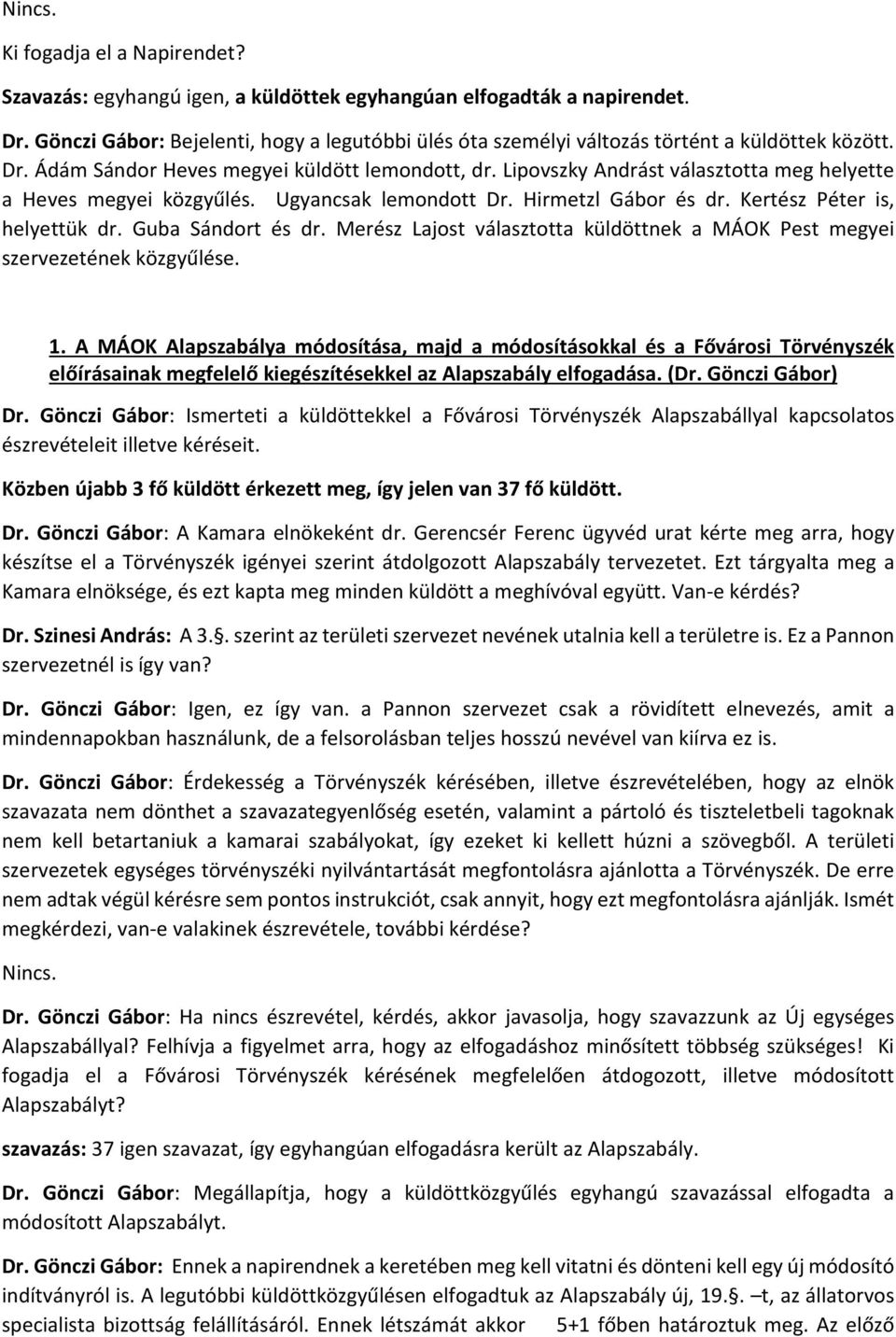 Lipovszky Andrást választotta meg helyette a Heves megyei közgyűlés. Ugyancsak lemondott Dr. Hirmetzl Gábor és dr. Kertész Péter is, helyettük dr. Guba Sándort és dr.