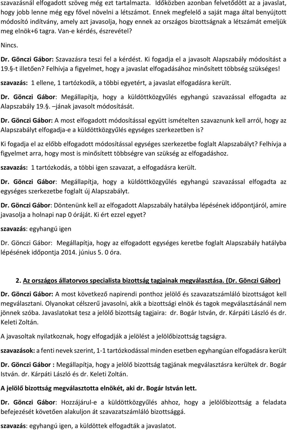 Gönczi Gábor: Szavazásra teszi fel a kérdést. Ki fogadja el a javasolt Alapszabály módosítást a 19. -t illetően? Felhívja a figyelmet, hogy a javaslat elfogadásához minősített többség szükséges!
