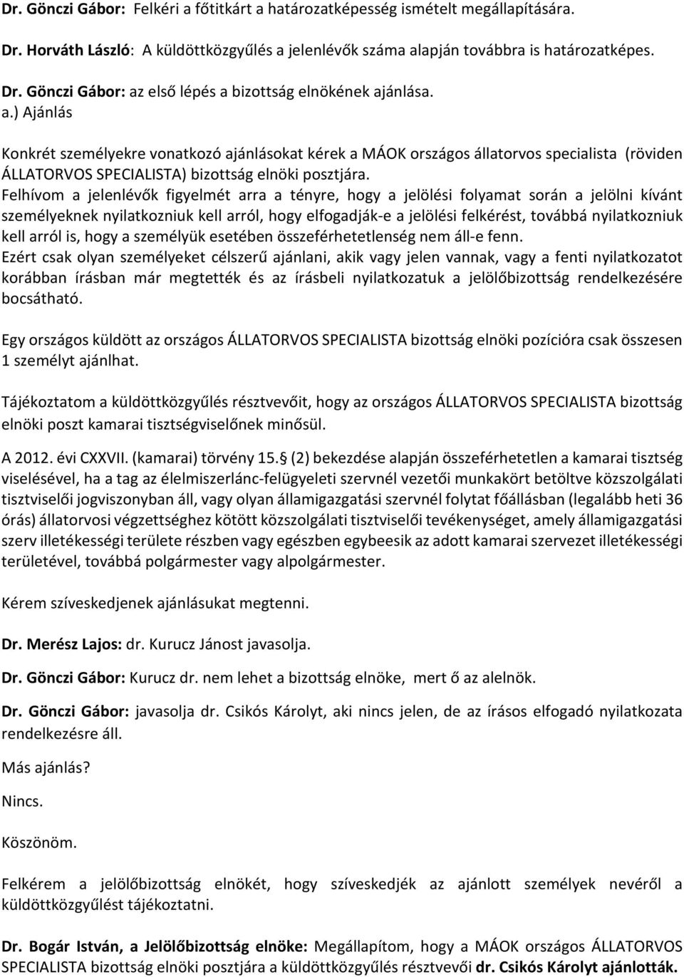 Felhívom a jelenlévők figyelmét arra a tényre, hogy a jelölési folyamat során a jelölni kívánt személyeknek nyilatkozniuk kell arról, hogy elfogadják-e a jelölési felkérést, továbbá nyilatkozniuk