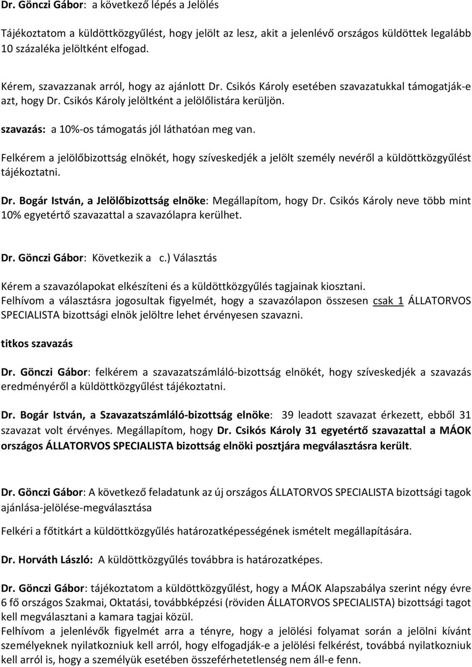 szavazás: a 10%-os támogatás jól láthatóan meg van. Felkérem a jelölőbizottság elnökét, hogy szíveskedjék a jelölt személy nevéről a küldöttközgyűlést tájékoztatni. Dr.