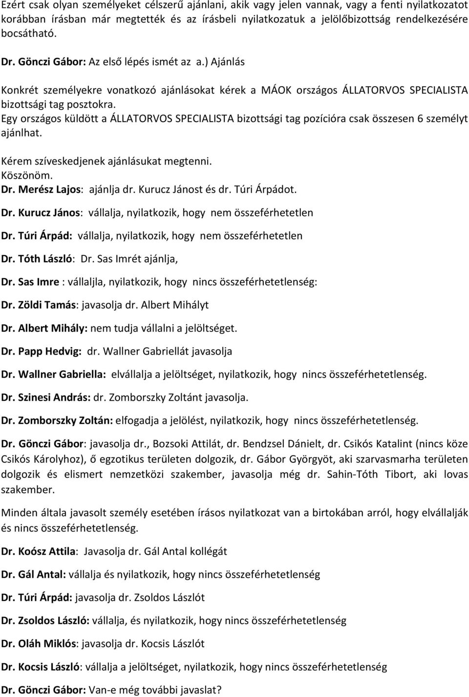 Egy országos küldött a ÁLLATORVOS SPECIALISTA bizottsági tag pozícióra csak összesen 6 személyt ajánlhat. Kérem szíveskedjenek ajánlásukat megtenni. Köszönöm. Dr. Merész Lajos: ajánlja dr.