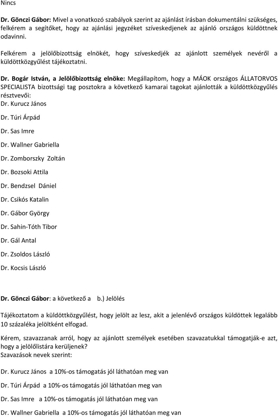 Felkérem a jelölőbizottság elnökét, hogy szíveskedjék az ajánlott személyek nevéről a küldöttközgyűlést tájékoztatni. Dr.