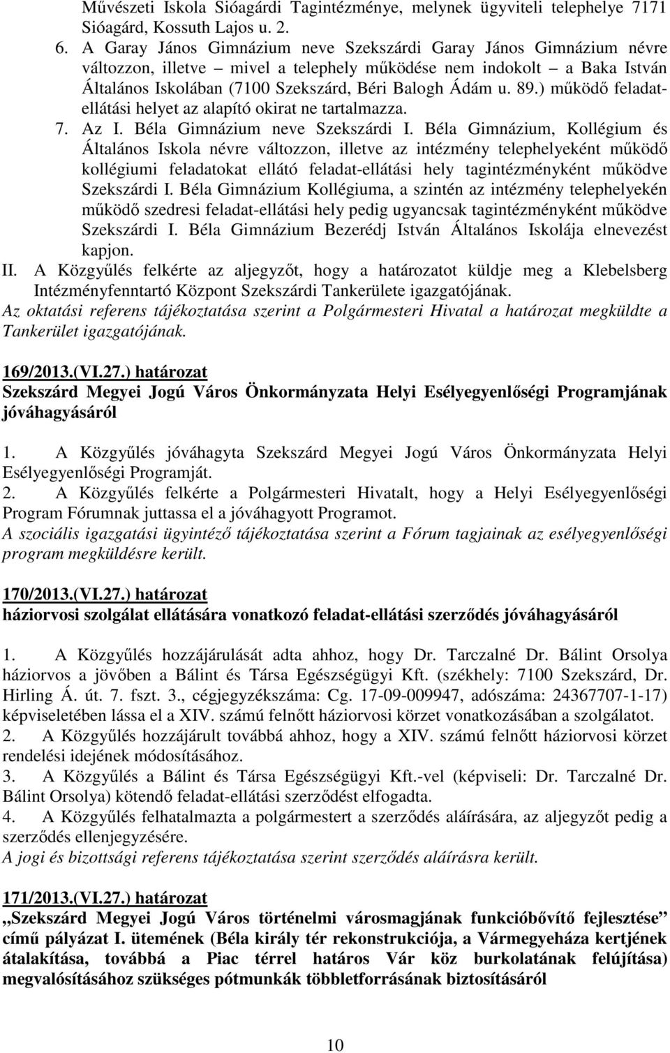 89.) mőködı feladatellátási helyet az alapító okirat ne tartalmazza. 7. Az I. Béla Gimnázium neve Szekszárdi I.