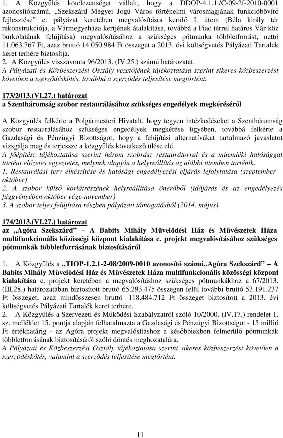 ütem (Béla király tér rekonstrukciója, a Vármegyeháza kertjének átalakítása, továbbá a Piac térrel határos Vár köz burkolatának felújítása) megvalósításához a szükséges pótmunka többletforrást, nettó