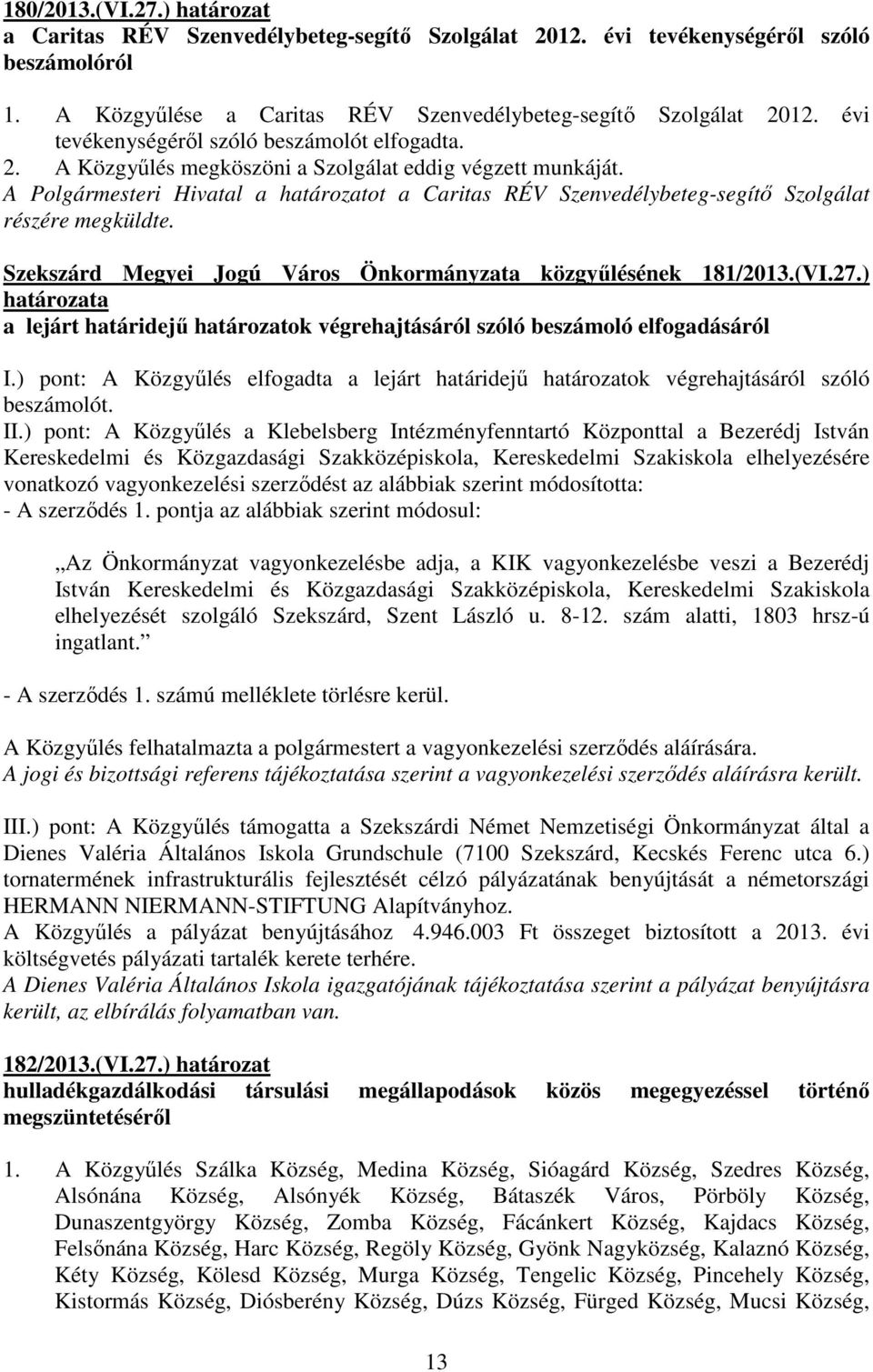 A Polgármesteri Hivatal a határozatot a Caritas RÉV Szenvedélybeteg-segítı Szolgálat részére megküldte. Szekszárd Megyei Jogú Város Önkormányzata közgyőlésének 181/2013.(VI.27.