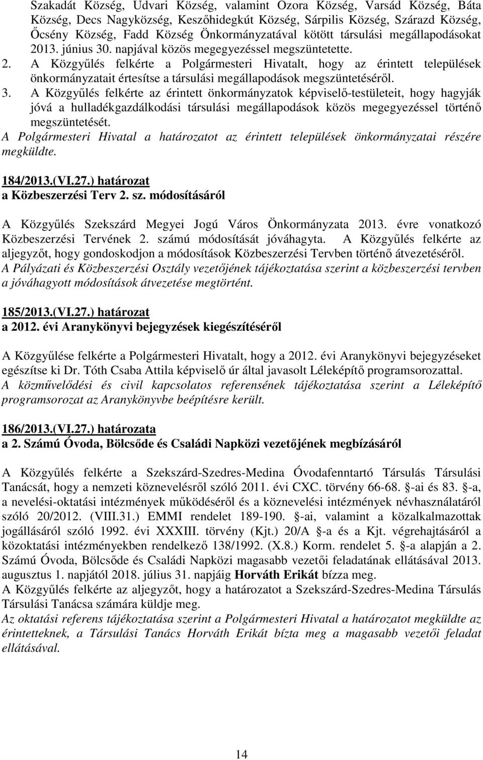 3. A Közgyőlés felkérte az érintett önkormányzatok képviselı-testületeit, hogy hagyják jóvá a hulladékgazdálkodási társulási megállapodások közös megegyezéssel történı megszüntetését.