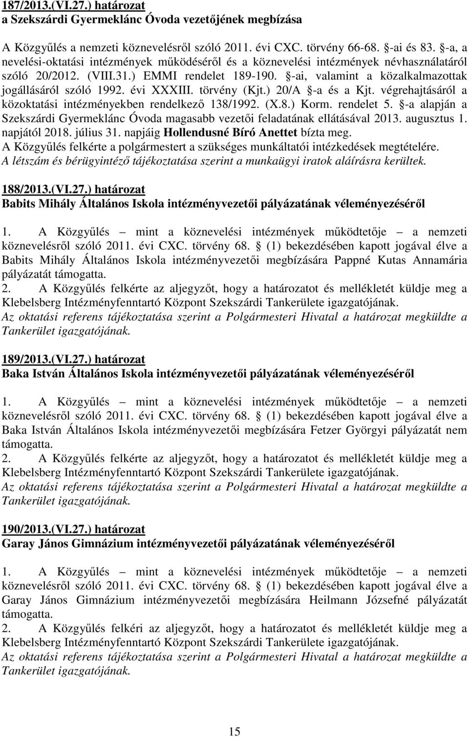 évi XXXIII. törvény (Kjt.) 20/A -a és a Kjt. végrehajtásáról a közoktatási intézményekben rendelkezı 138/1992. (X.8.) Korm. rendelet 5.