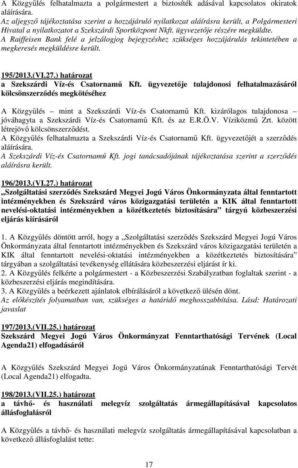 A Raiffeisen Bank felé a jelzálogjog bejegyzéshez szükséges hozzájárulás tekintetében a megkeresés megküldésre került. 195/2013.(VI.27.) határozat a Szekszárdi Víz-és Csatornamő Kft.