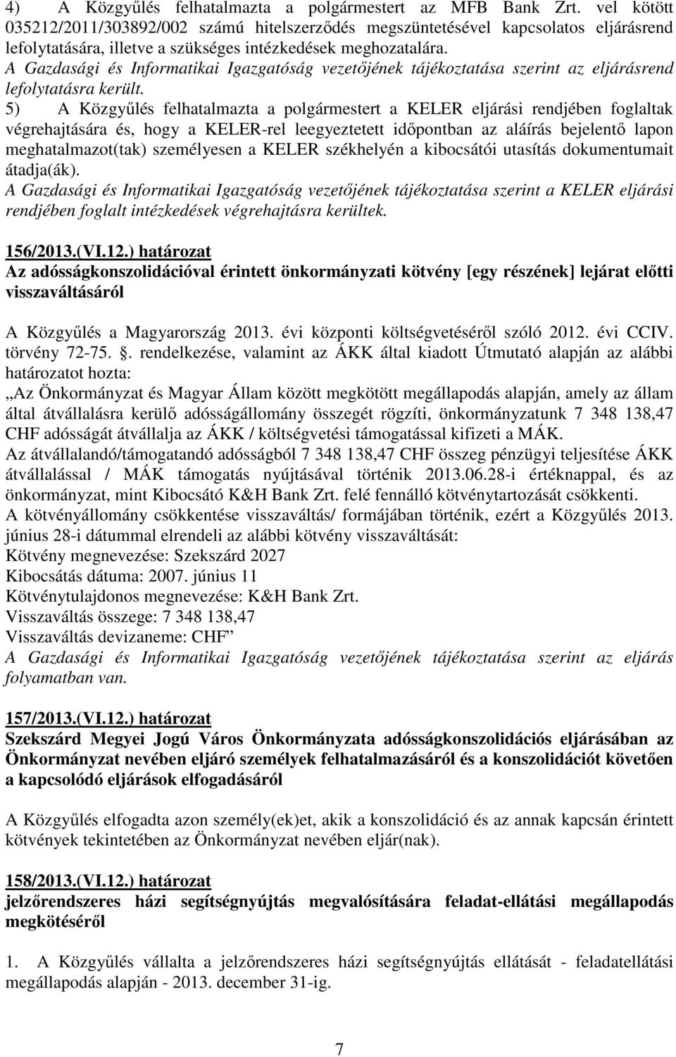 A Gazdasági és Informatikai Igazgatóság vezetıjének tájékoztatása szerint az eljárásrend lefolytatásra került.