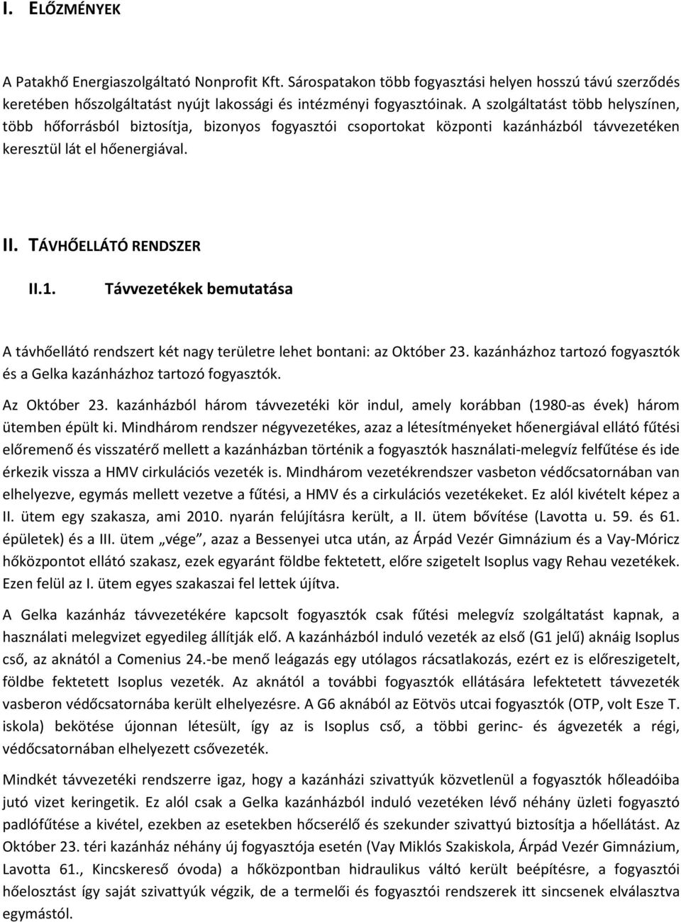 Távvezetékek bemutatása A távhőellátó rendszert két nagy területre lehet bontani: az Október 23. kazánházhoz tartozó fogyasztók és a Gelka kazánházhoz tartozó fogyasztók. Az Október 23.