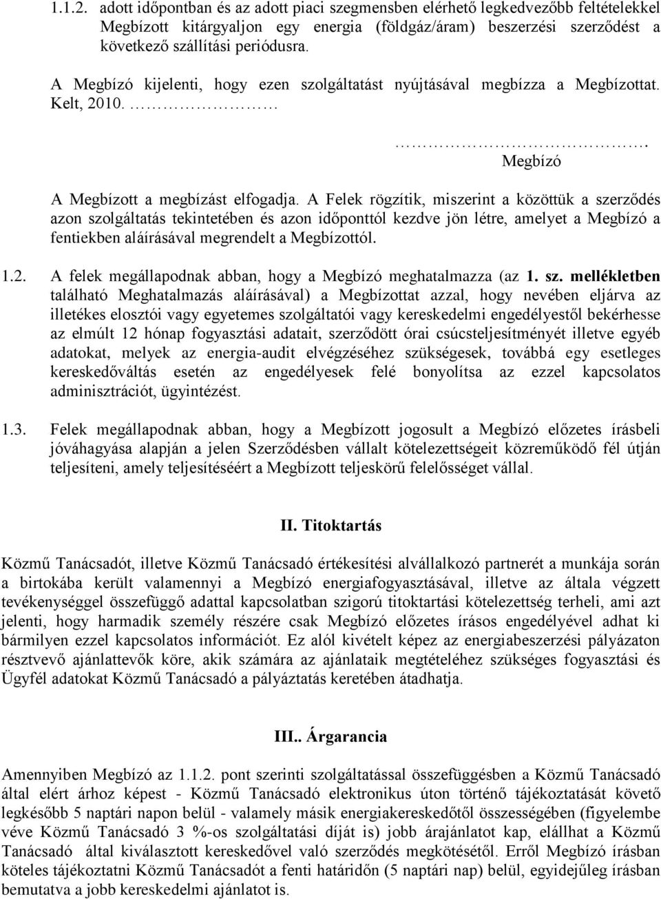 A Felek rögzítik, miszerint a közöttük a szerződés azon szolgáltatás tekintetében és azon időponttól kezdve jön létre, amelyet a Megbízó a fentiekben aláírásával megrendelt a Megbízottól. 1.2.