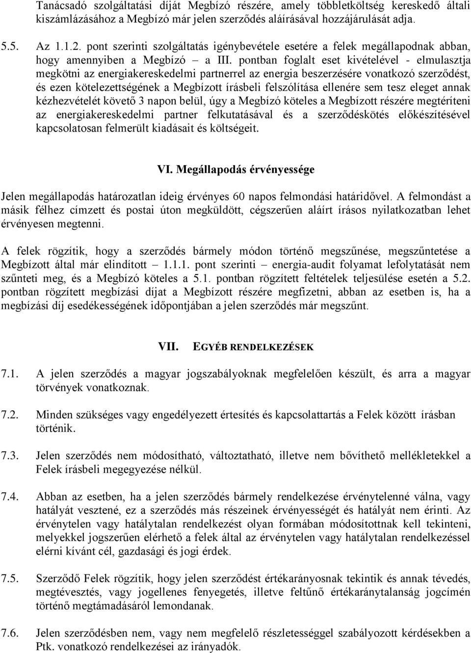 pontban foglalt eset kivételével - elmulasztja megkötni az energiakereskedelmi partnerrel az energia beszerzésére vonatkozó szerződést, és ezen kötelezettségének a Megbízott írásbeli felszólítása