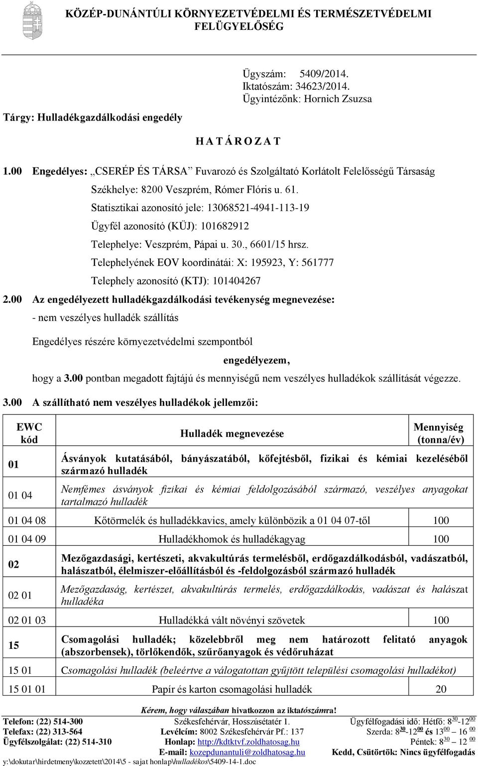 Statisztikai azonosító jele: 13068521-4941-113-19 Ügyfél azonosító (KÜJ): 101682912 Telephelye: Veszprém, Pápai u. 30., 6601/15 hrsz.