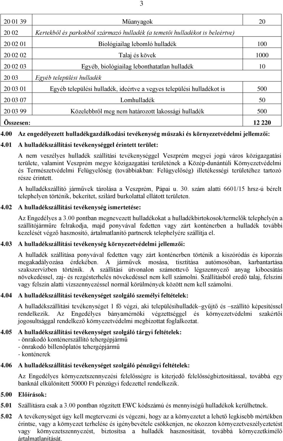 meg nem határozott lakossági hulladék 500 Összesen: 12 220 4.00 Az engedélyezett hulladékgazdálkodási tevékenység műszaki és környezetvédelmi jellemzői: 4.