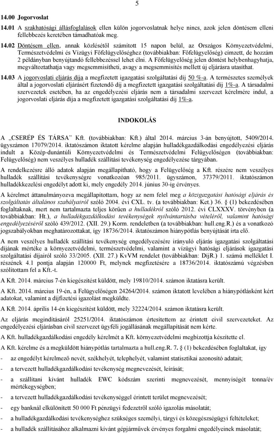 02 Döntésem ellen, annak közlésétől számított 15 napon belül, az Országos Környezetvédelmi, Természetvédelmi és Vízügyi Főfelügyelőséghez (továbbiakban: Főfelügyelőség) címzett, de hozzám 2