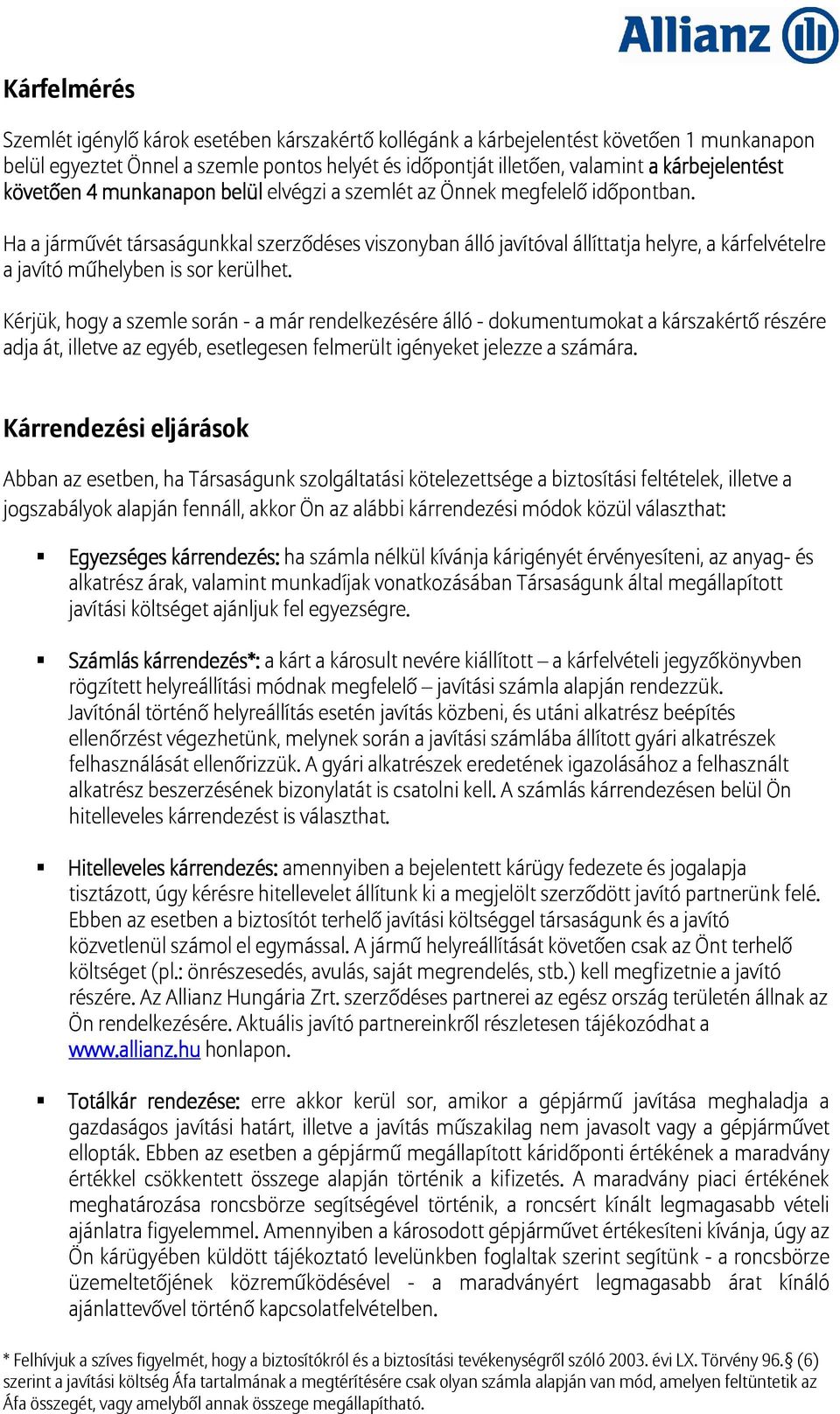 Ha a járművét társaságunkkal szerződéses viszonyban álló javítóval állíttatja helyre, a kárfelvételre a javító műhelyben is sor kerülhet.