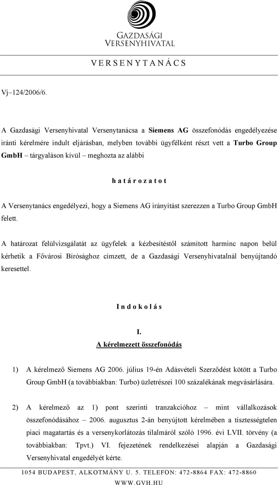 meghozta az alábbi h a t á r o z a t o t A Versenytanács engedélyezi, hogy a Siemens AG irányítást szerezzen a Turbo Group GmbH felett.