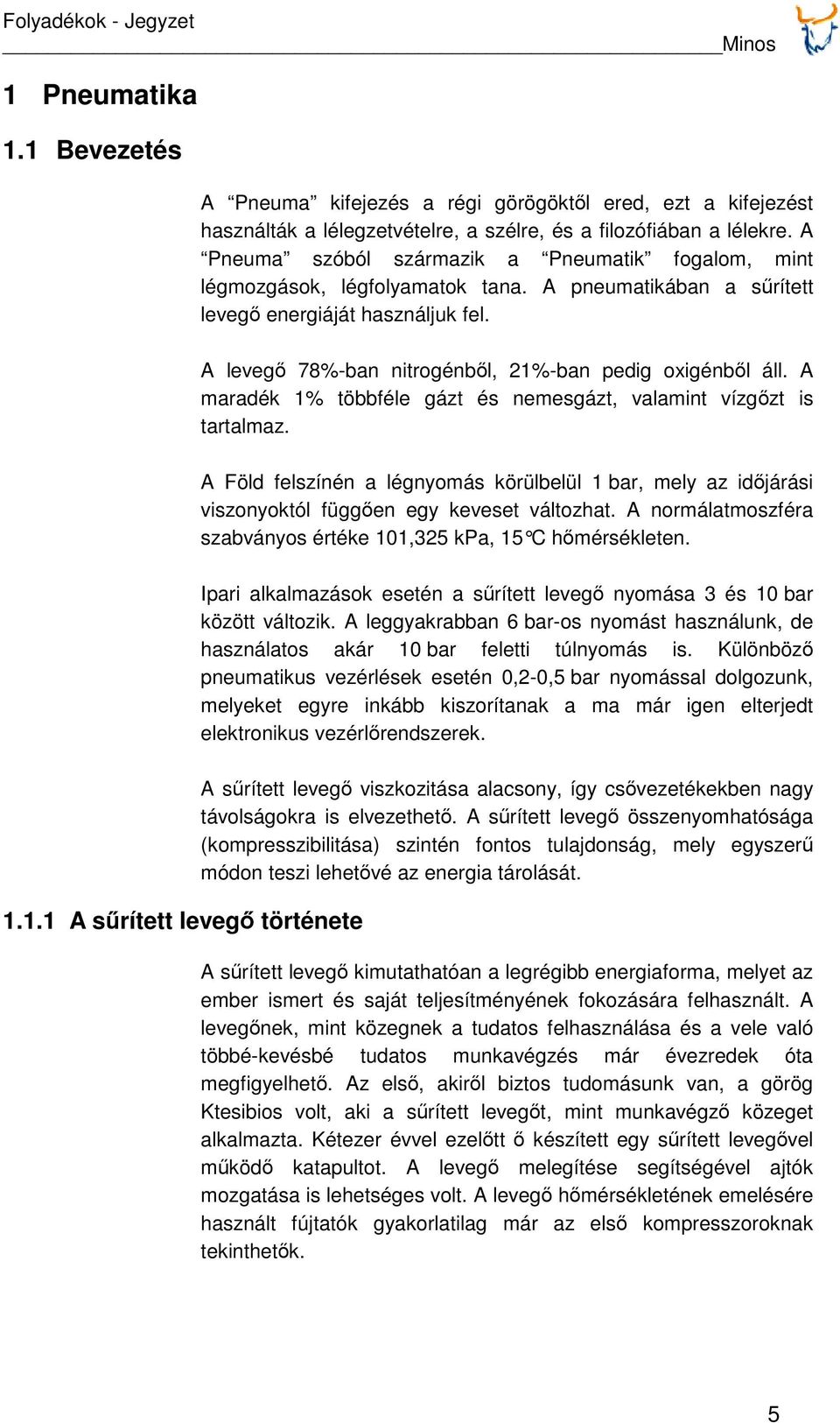 A levegő 78%-ban nitrogénből, 21%-ban pedig oxigénből áll. A maradék 1% többféle gázt és nemesgázt, valamint vízgőzt is tartalmaz.