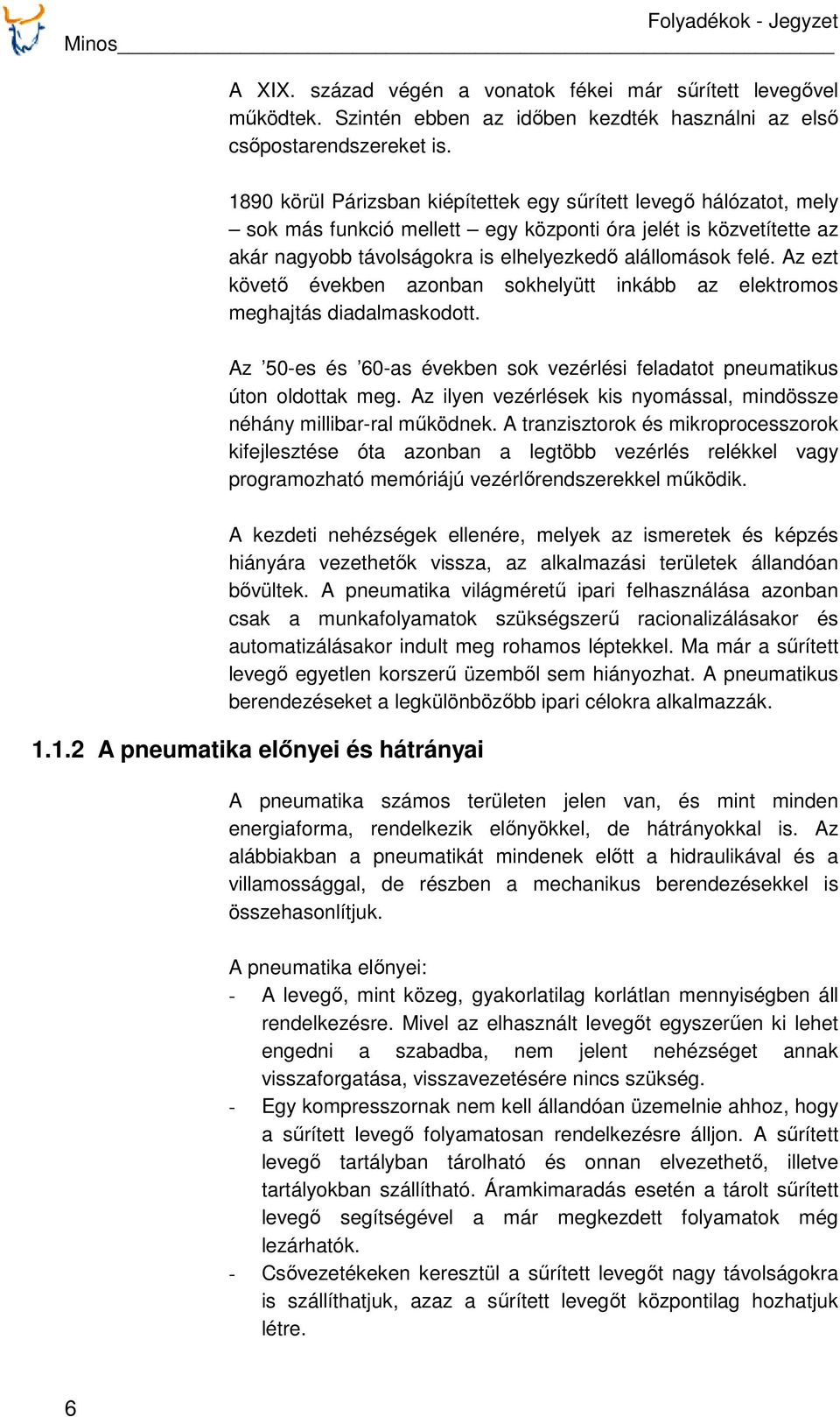 Az ezt követő években azonban sokhelyütt inkább az elektromos meghajtás diadalmaskodott. Az 50-es és 60-as években sok vezérlési feladatot pneumatikus úton oldottak meg.