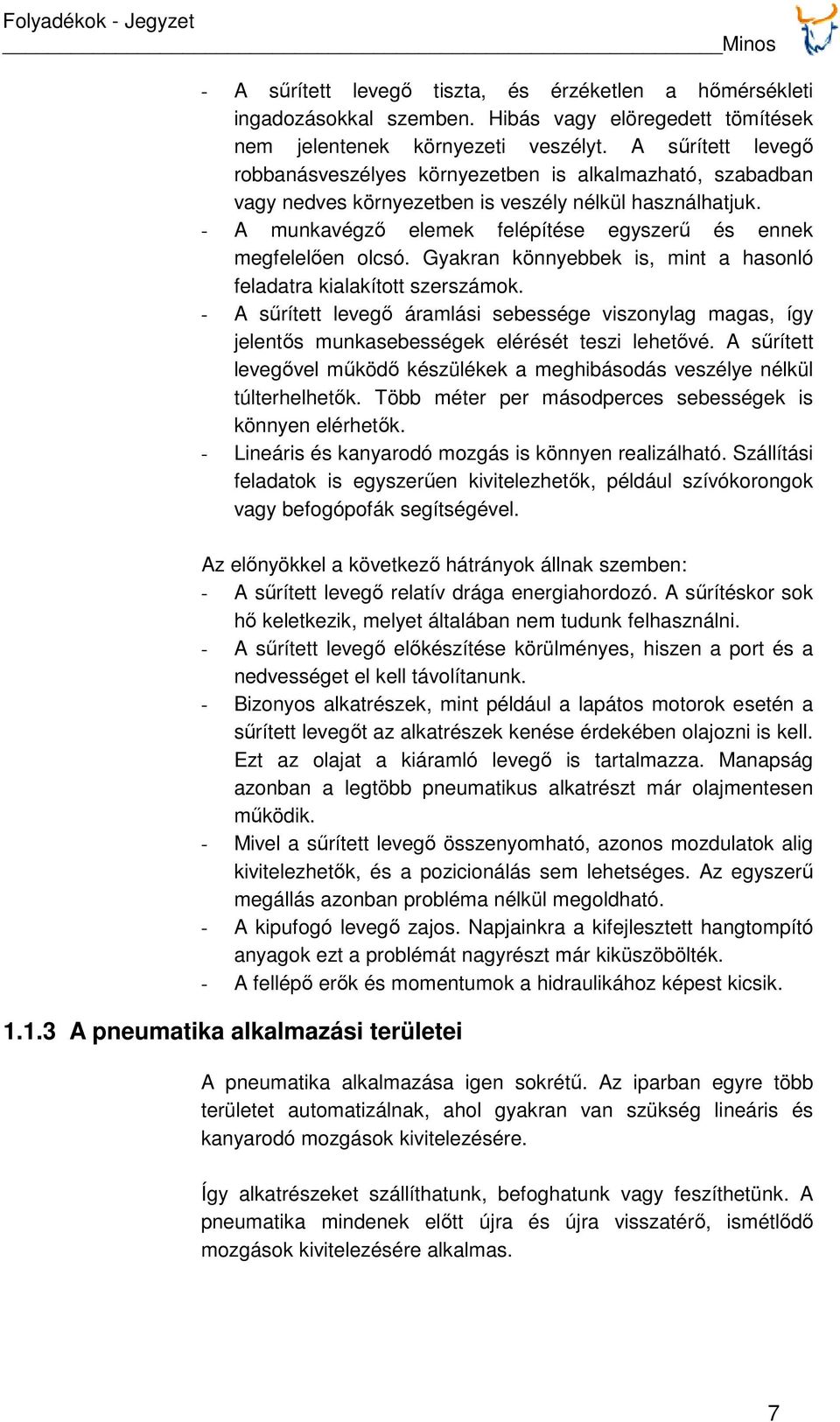 - A munkavégző elemek felépítése egyszerű és ennek megfelelően olcsó. Gyakran könnyebbek is, mint a hasonló feladatra kialakított szerszámok.