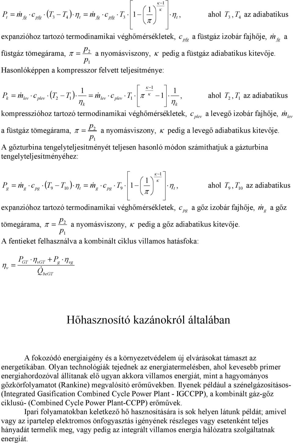 p Hasonlóképpen a kompresszor felve eljesíménye: P = m k & lev cplev ( T2 T ) = m& lev c plev T π, ahol 2 ηk ηk T, T az adiabaikus kompresszióhoz arozó ermodinamikai véhőmérsékleek, c plev a leveő