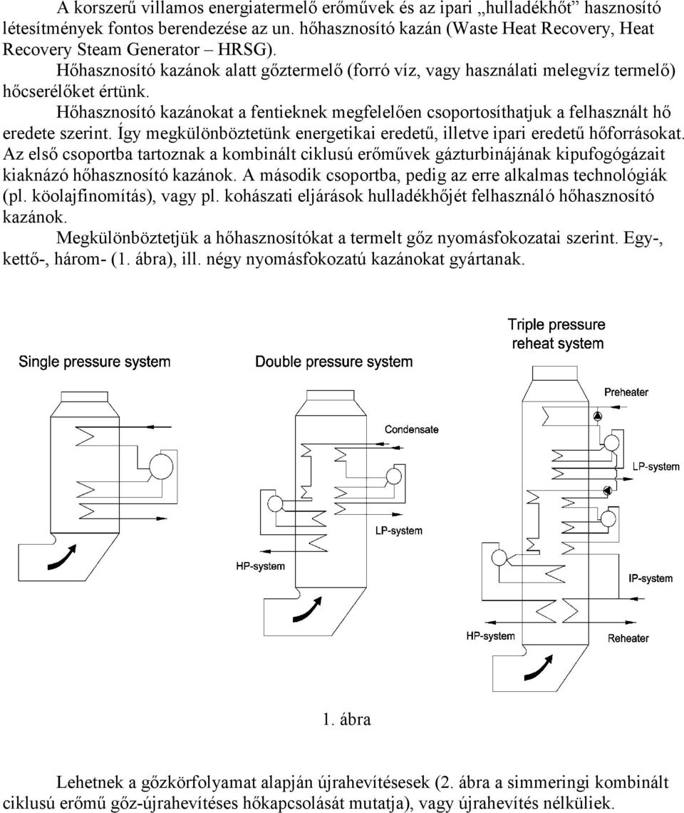 Íy mekülönbözeünk enereikai eredeű, illeve ipari eredeű hőforrásoka. Az első csoporba aroznak a kombinál ciklusú erőművek ázurbinájának kipufoóázai kiaknázó hőhasznosíó kazánok.