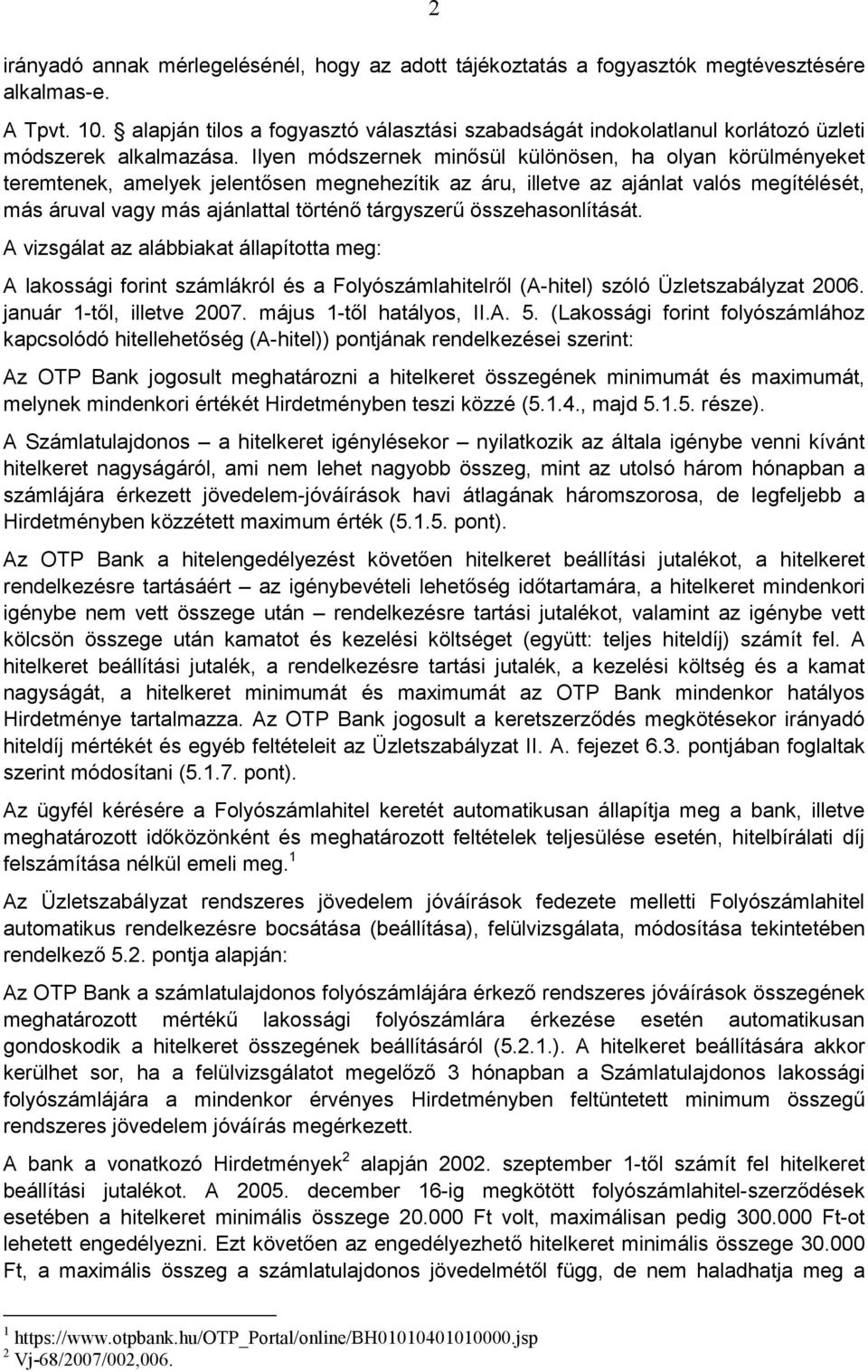 Ilyen módszernek minısül különösen, ha olyan körülményeket teremtenek, amelyek jelentısen megnehezítik az áru, illetve az ajánlat valós megítélését, más áruval vagy más ajánlattal történı tárgyszerő