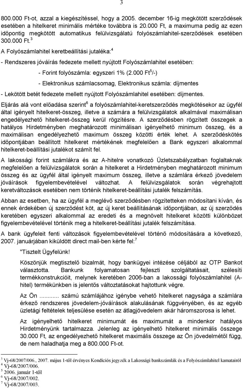 000 Ft 5 /-) - Elektronikus számlacsomag, Elektronikus számla: díjmentes - Lekötött betét fedezete mellett nyújtott Folyószámlahitel esetében: díjmentes.