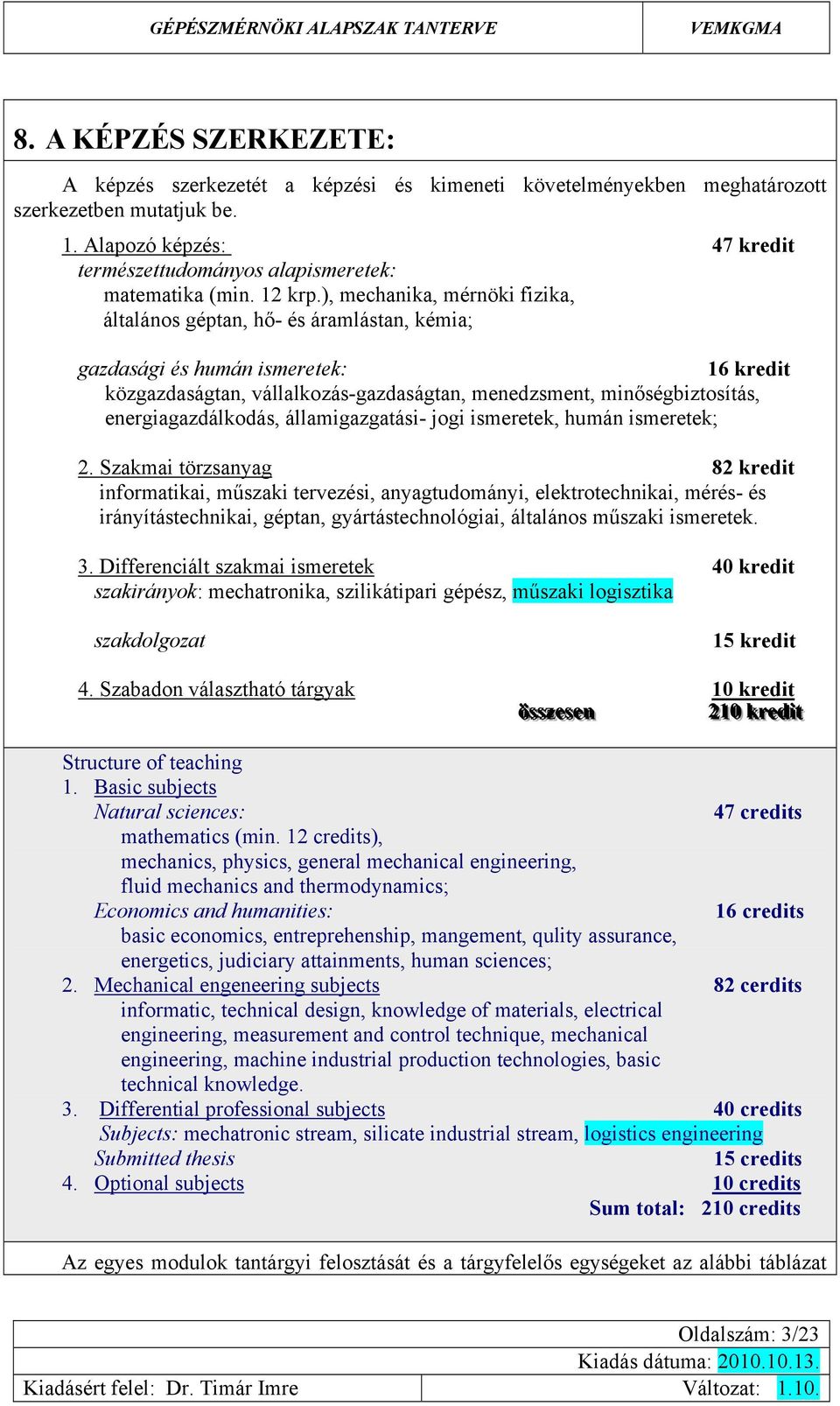 ), mechanika, mérnöki fizika, általáno géptan, hő- é áramlátan, kémia; gazdaági é humán imeretek: 16 kredit közgazdaágtan, vállalkozá-gazdaágtan, menedz, minőégbiztoítá, energiagazdálkodá,