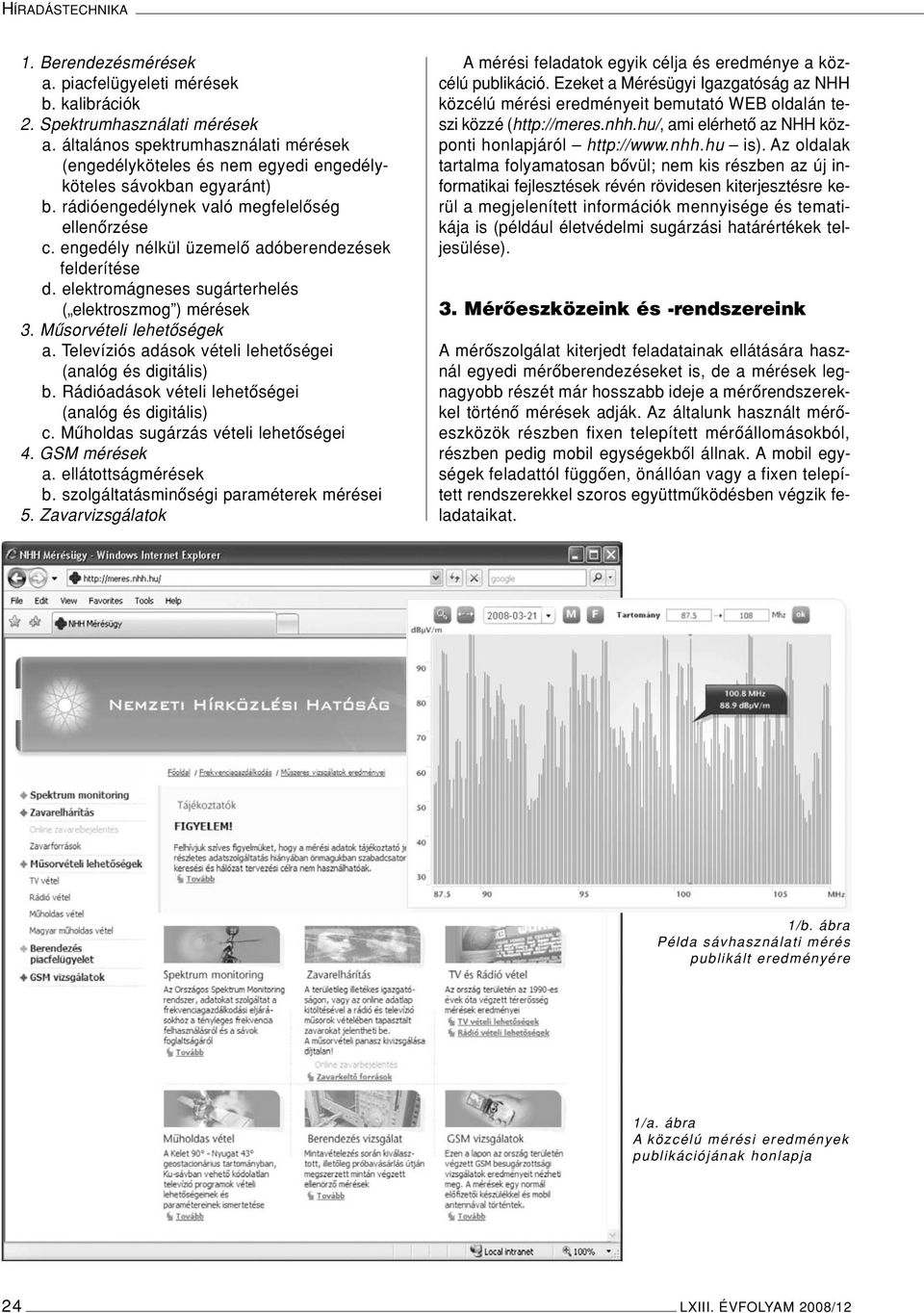 engedély nélkül üzemelô adóberendezések felderítése d. elektromágneses sugárterhelés ( elektroszmog ) mérések 3. Mûsorvételi lehetôségek a.