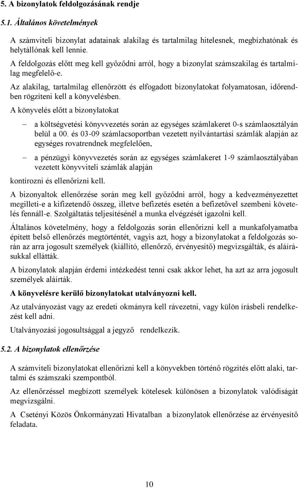 Az alakilag, tartalmilag ellenőrzött és elfogadott bizonylatokat folyamatosan, időrendben rögzíteni kell a könyvelésben.
