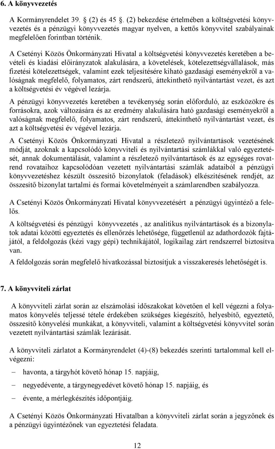 A Csetényi Közös Önkormányzati Hivatal a költségvetési könyvvezetés keretében a bevételi és kiadási előirányzatok alakulására, a követelések, kötelezettségvállalások, más fizetési kötelezettségek,