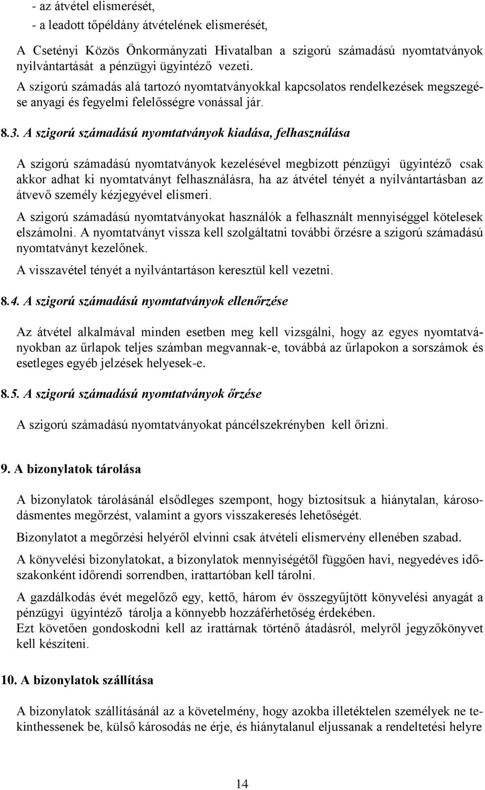 A szigorú számadású nyomtatványok kiadása, felhasználása A szigorú számadású nyomtatványok kezelésével megbízott pénzügyi ügyintéző csak akkor adhat ki nyomtatványt felhasználásra, ha az átvétel