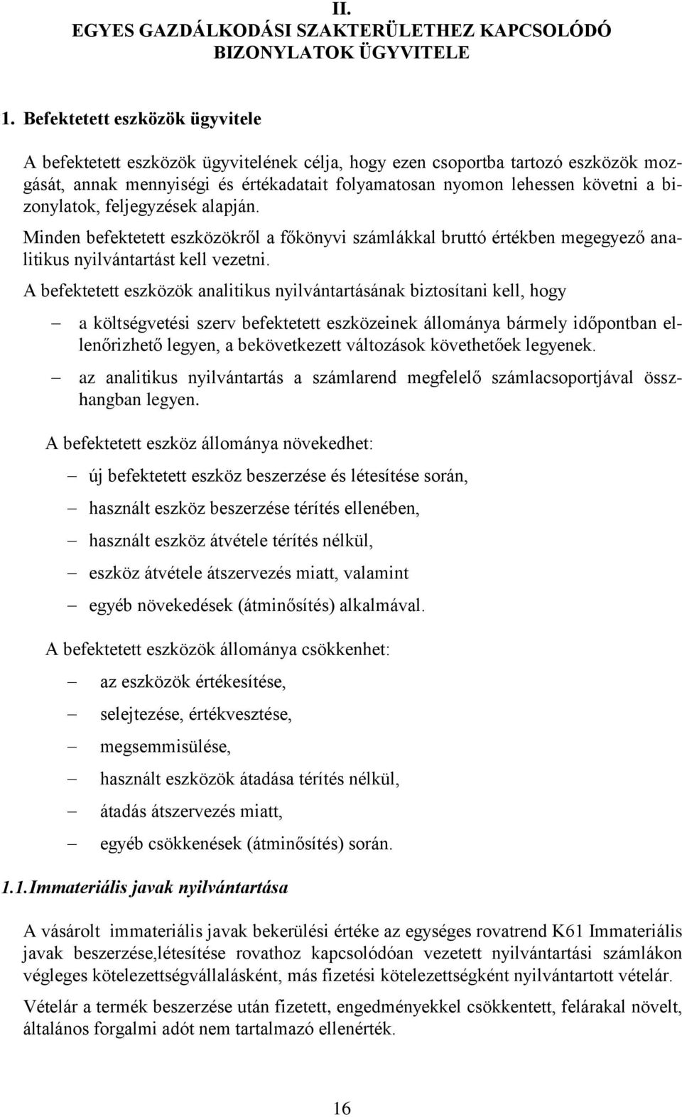 bizonylatok, feljegyzések alapján. Minden befektetett eszközökről a főkönyvi számlákkal bruttó értékben megegyező analitikus nyilvántartást kell vezetni.