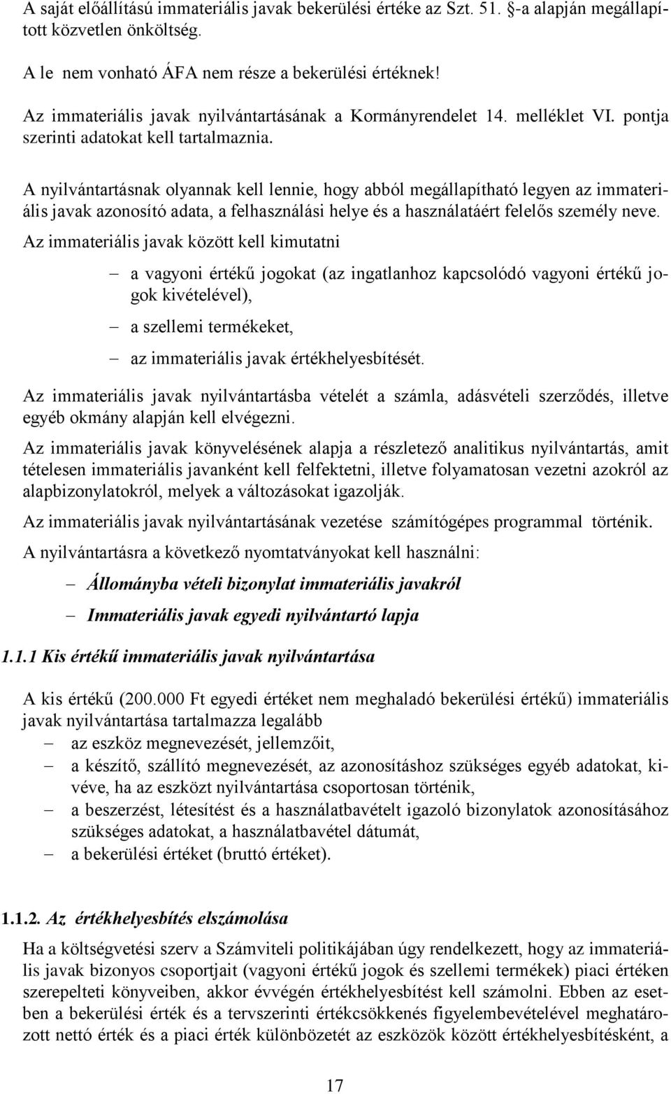 A nyilvántartásnak olyannak kell lennie, hogy abból megállapítható legyen az immateriális javak azonosító adata, a felhasználási helye és a használatáért felelős személy neve.