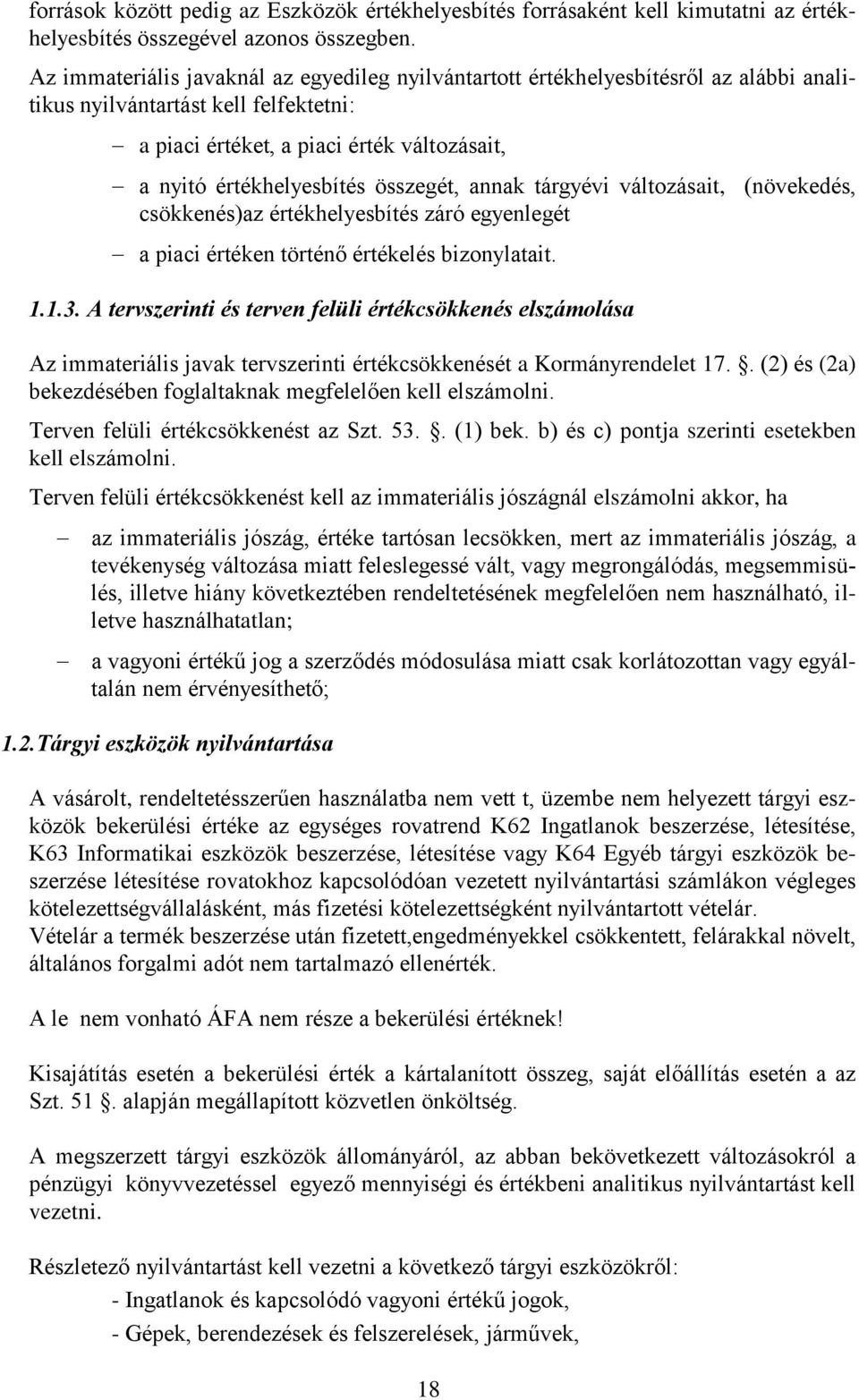 összegét, annak tárgyévi változásait, (növekedés, csökkenés)az értékhelyesbítés záró egyenlegét a piaci értéken történő értékelés bizonylatait. 1.1.3.