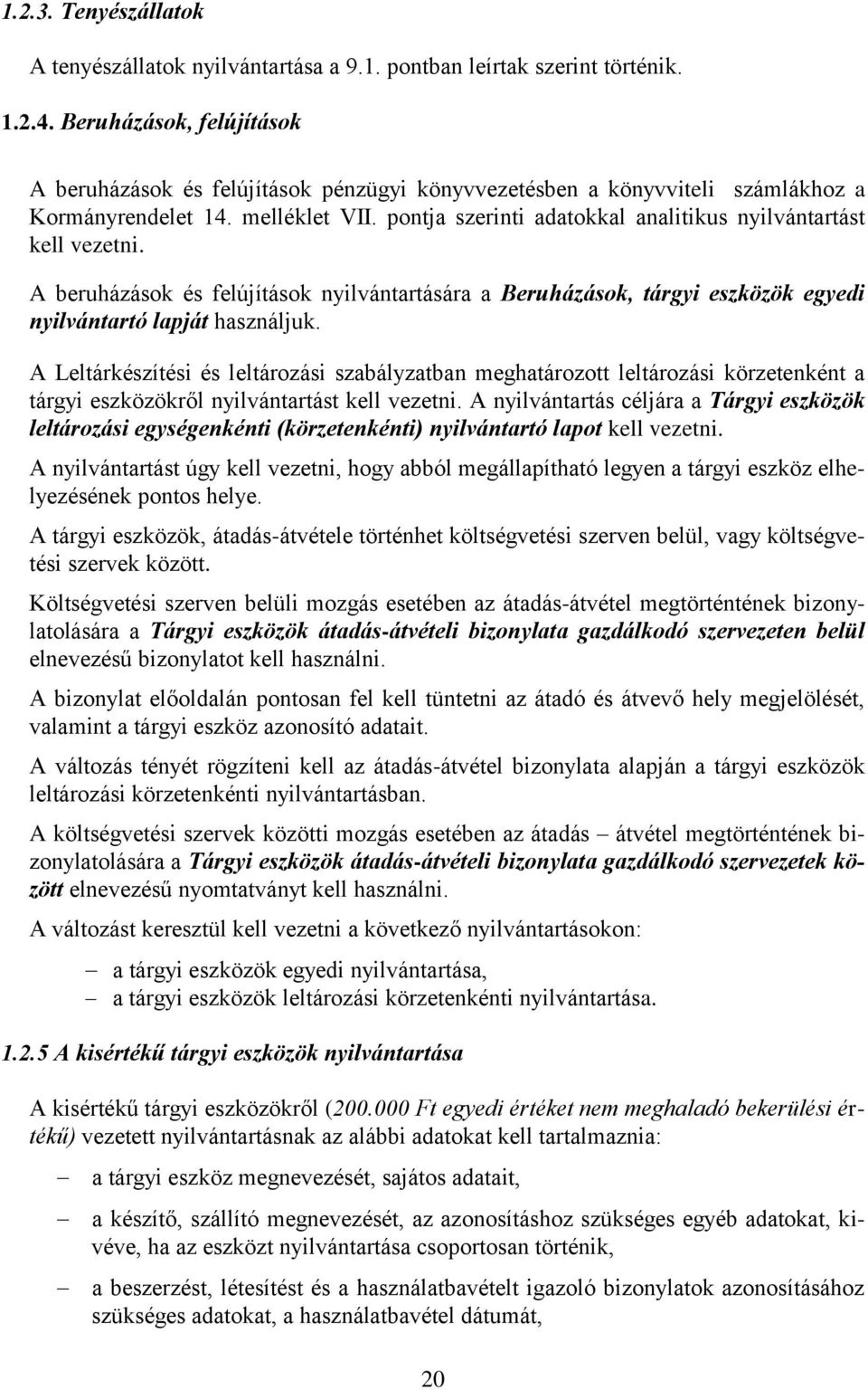 pontja szerinti adatokkal analitikus nyilvántartást kell vezetni. A beruházások és felújítások nyilvántartására a Beruházások, tárgyi eszközök egyedi nyilvántartó lapját használjuk.