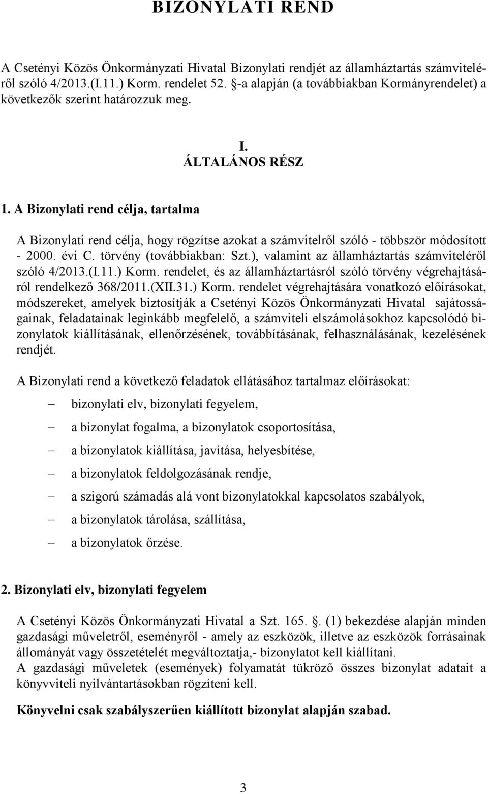 A Bizonylati rend célja, tartalma A Bizonylati rend célja, hogy rögzítse azokat a számvitelről szóló - többször módosított - 2000. évi C. törvény (továbbiakban: Szt.