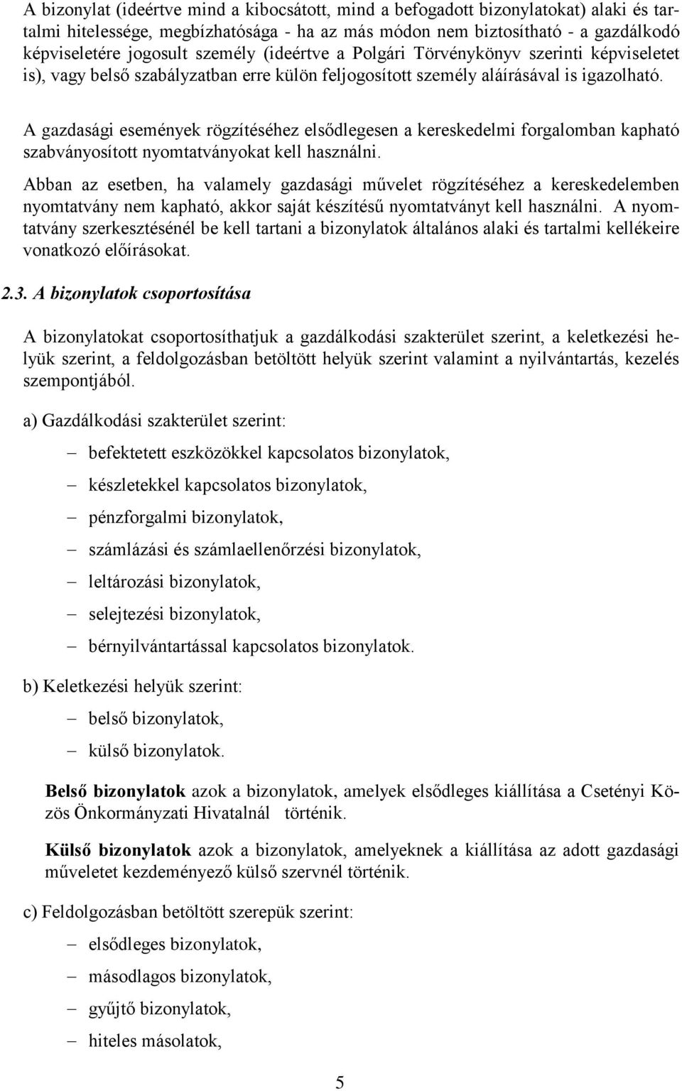 A gazdasági események rögzítéséhez elsődlegesen a kereskedelmi forgalomban kapható szabványosított nyomtatványokat kell használni.