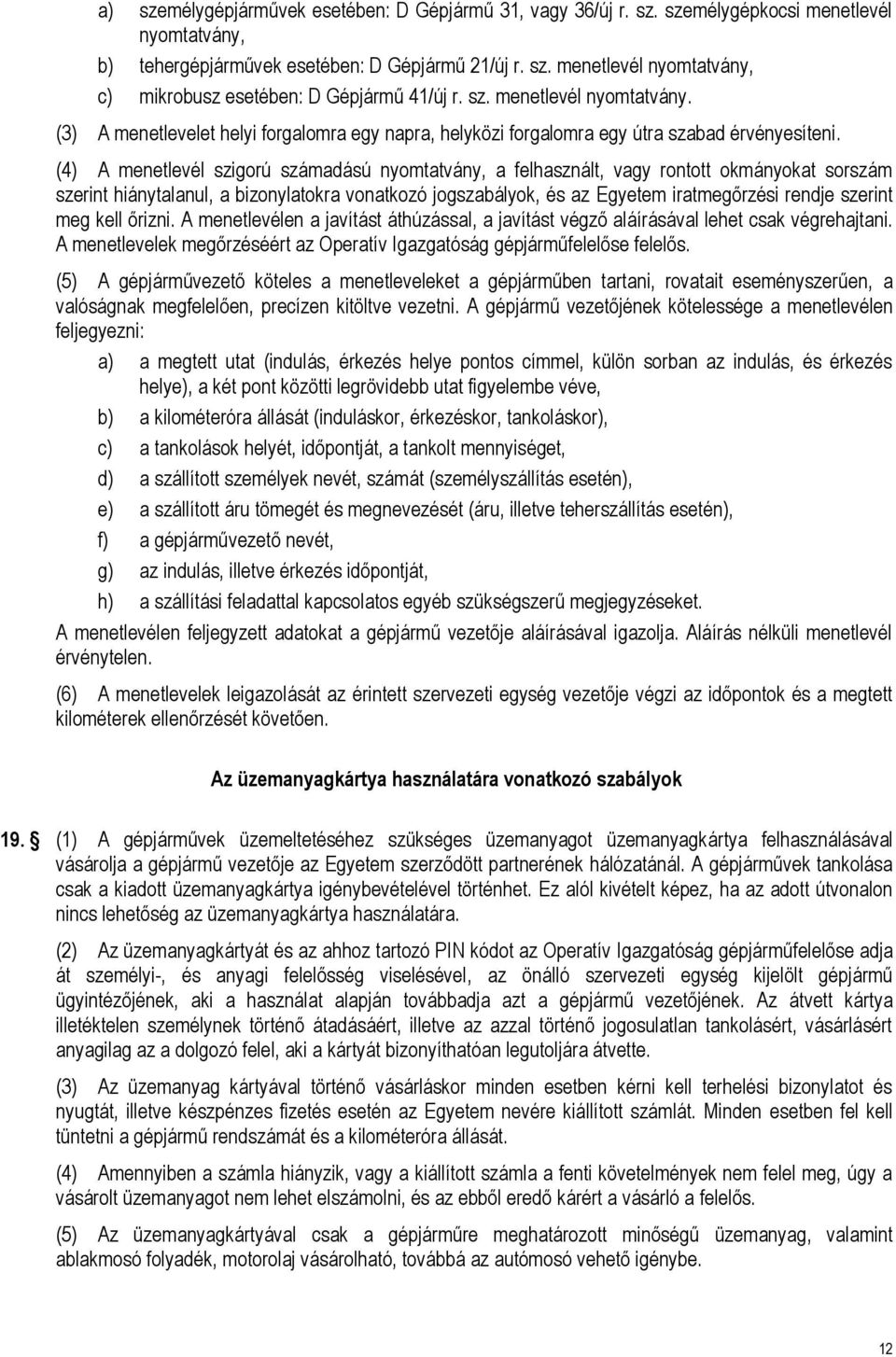 (4) A menetlevél szigorú számadású nyomtatvány, a felhasznált, vagy rontott okmányokat sorszám szerint hiánytalanul, a bizonylatokra vonatkozó jogszabályok, és az Egyetem iratmegőrzési rendje szerint