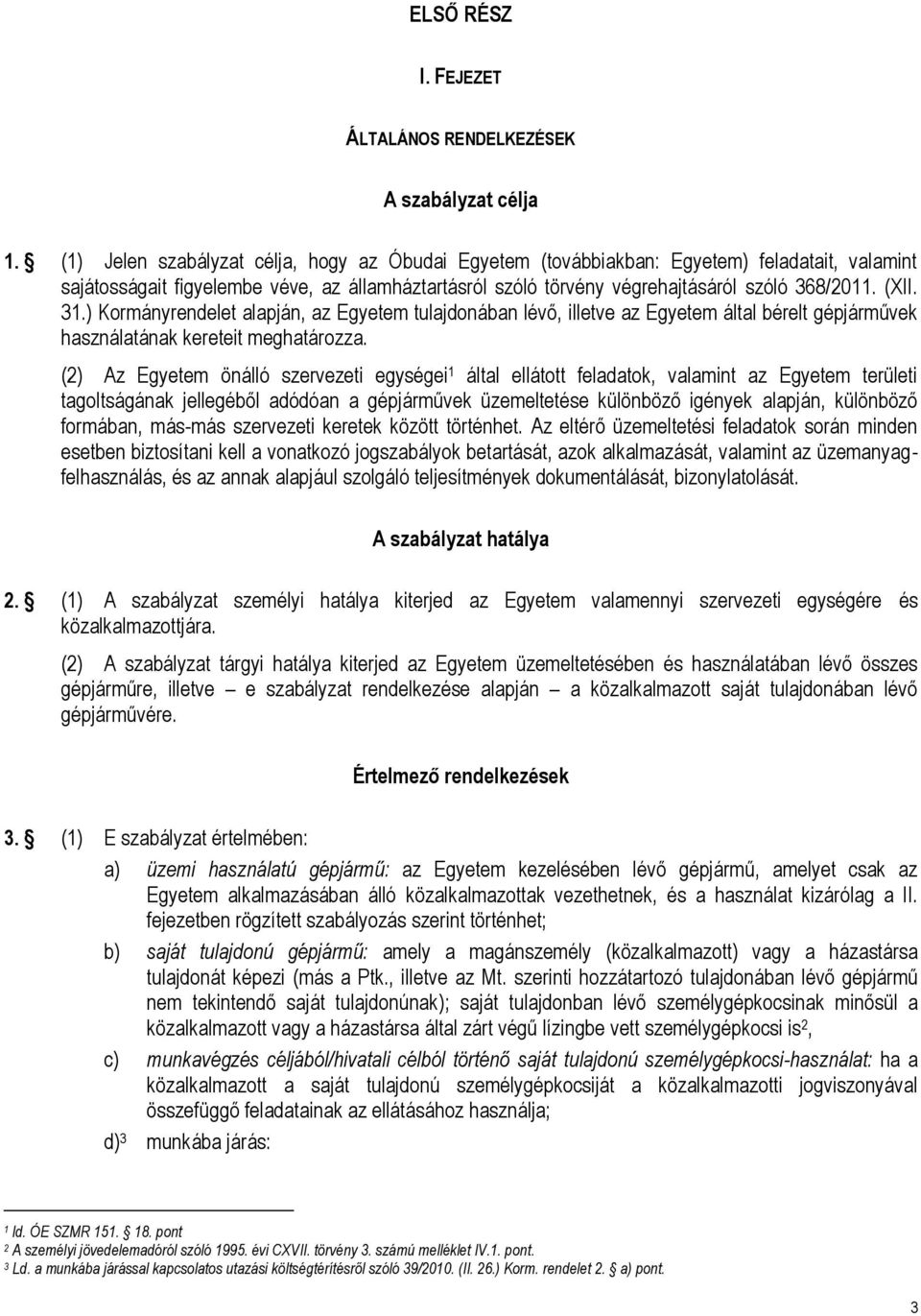 31.) Kormányrendelet alapján, az Egyetem tulajdonában lévő, illetve az Egyetem által bérelt gépjárművek használatának kereteit meghatározza.