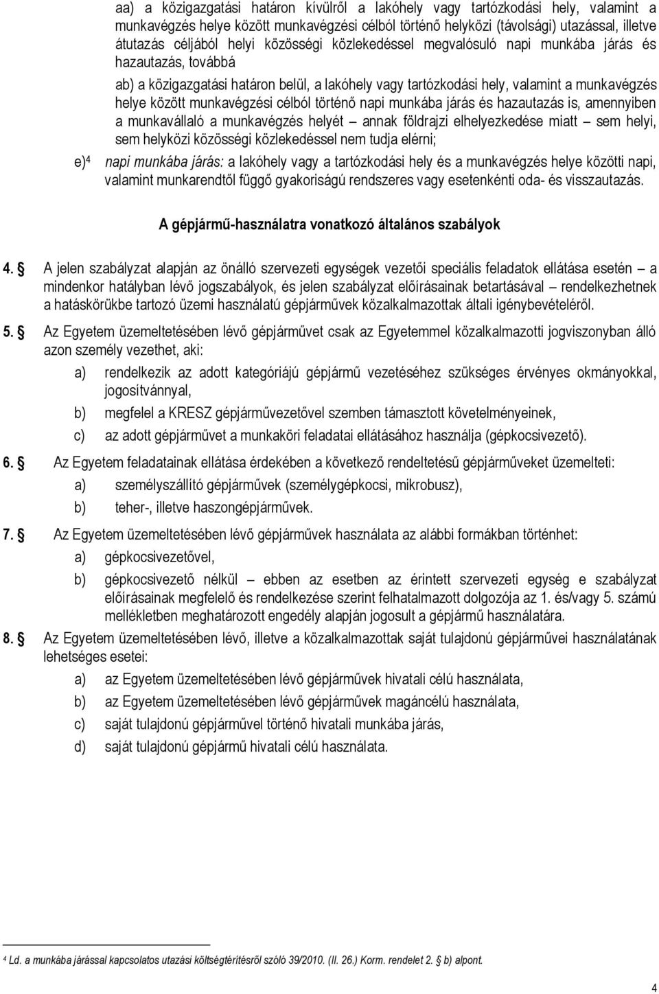 célból történő napi munkába járás és hazautazás is, amennyiben a munkavállaló a munkavégzés helyét annak földrajzi elhelyezkedése miatt sem helyi, sem helyközi közösségi közlekedéssel nem tudja