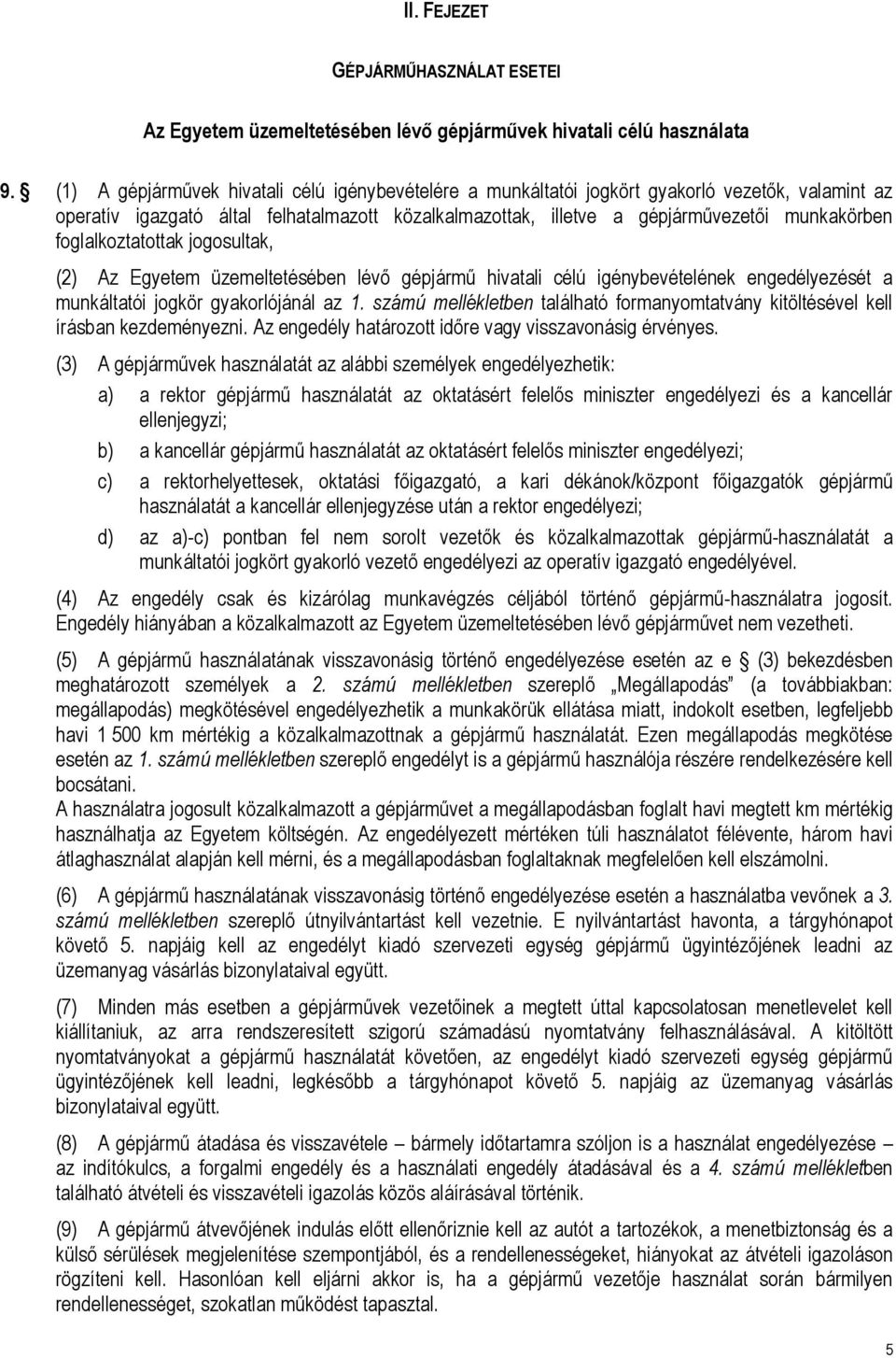 foglalkoztatottak jogosultak, (2) Az Egyetem üzemeltetésében lévő gépjármű hivatali célú igénybevételének engedélyezését a munkáltatói jogkör gyakorlójánál az 1.