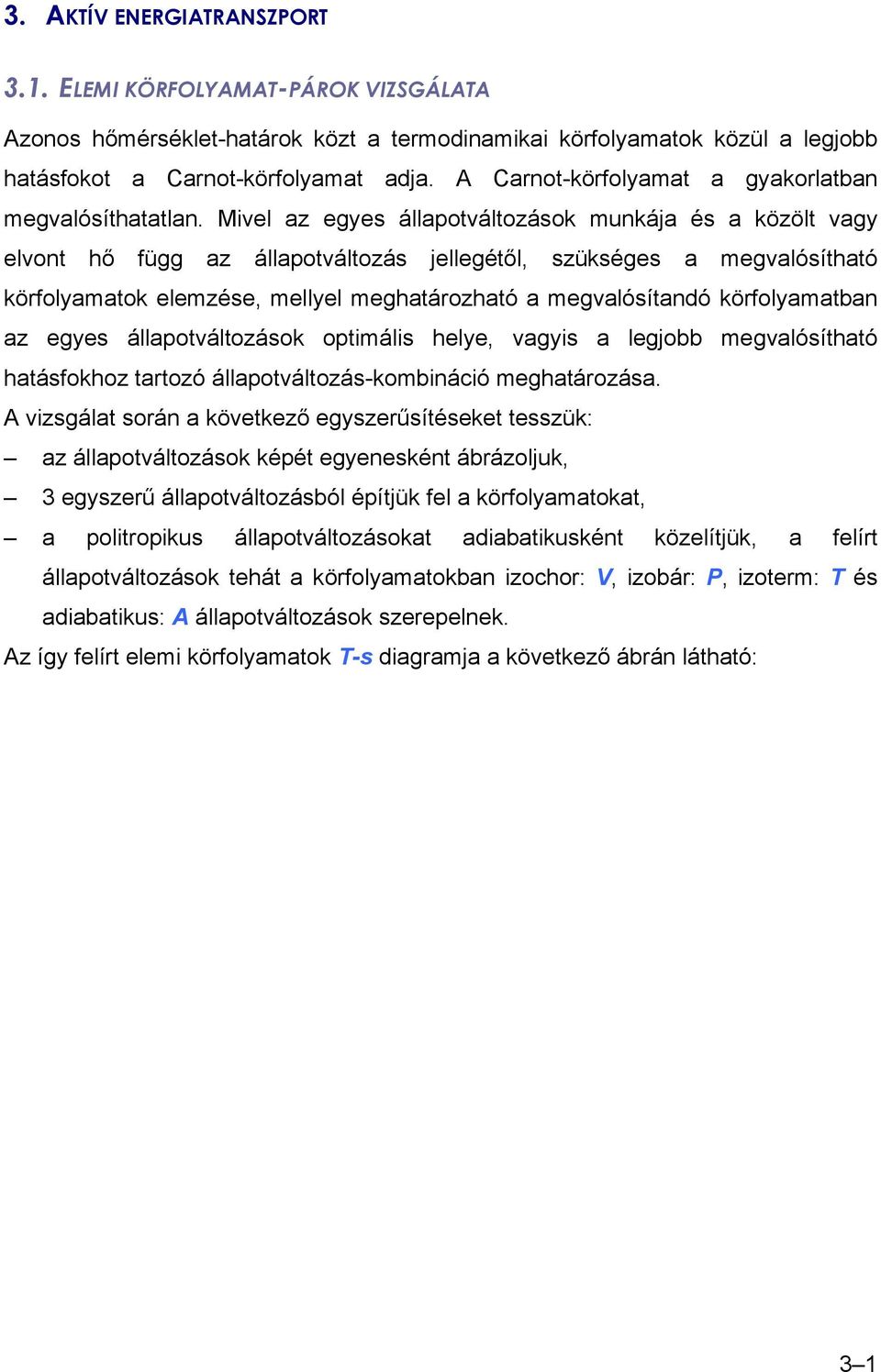 Miel az egyes állaoálozások munkája és a közöl agy elon hő függ az állaoálozás jellegéől, szükséges a megalósíhaó körfolyamaok elemzése, mellyel meghaározhaó a megalósíandó körfolyamaban az egyes