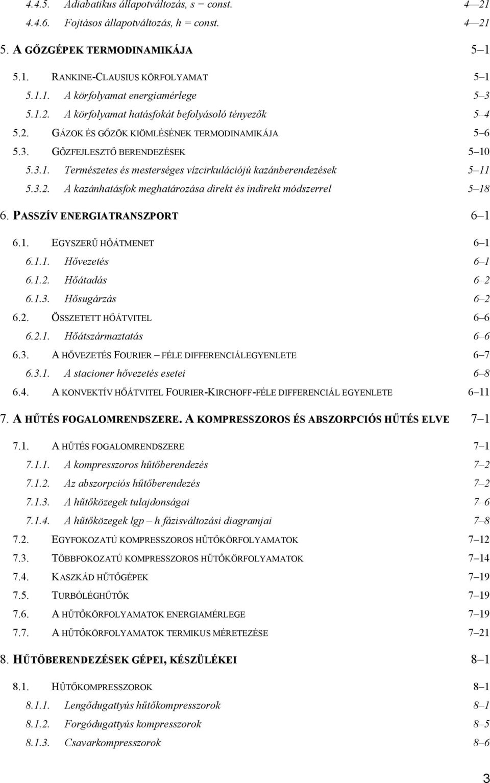 .. A kazánhaásfok meghaározása direk és indirek módszerrel 5 8 6. PASSZÍV ENERGIARANSZPOR 6 6.. EGYSZERŰ HŐÁMENE 6 6... Hőezeés 6 6... Hőáadás 6 6... Hősugárzás 6 6.. ÖSSZEE HŐÁVIEL 6 6 6.
